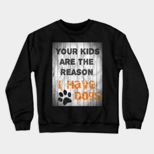 The Reason I have Dogs Crewneck Sweatshirt